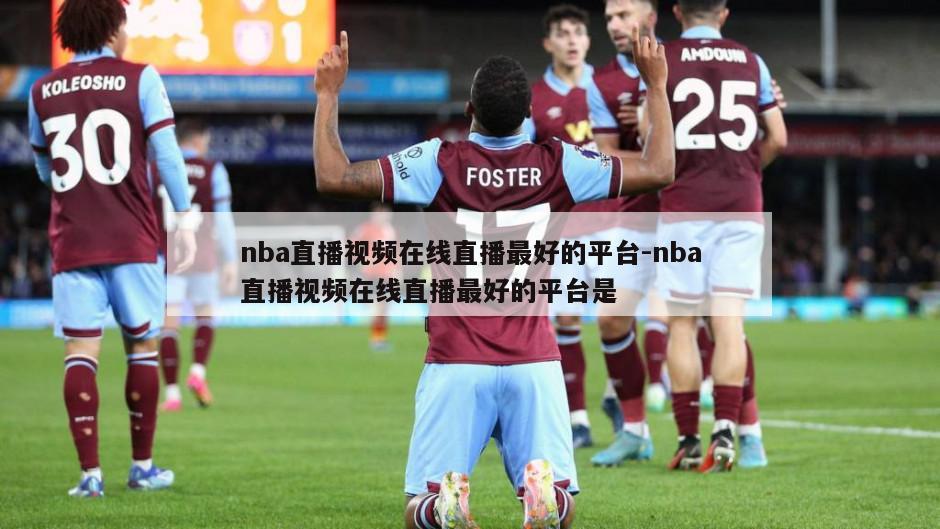 nba直播视频在线直播最好的平台-nba直播视频在线直播最好的平台是