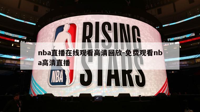 nba直播在线观看高清回放-免费观看nba高清直播