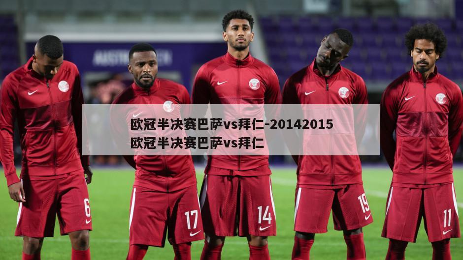 欧冠半决赛巴萨vs拜仁-20142015欧冠半决赛巴萨vs拜仁