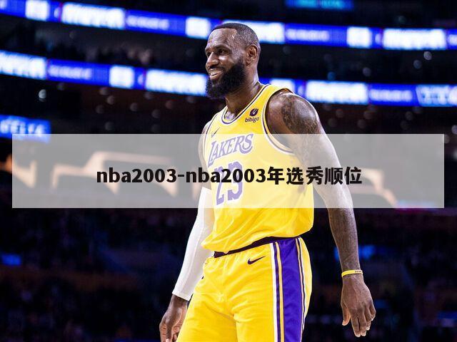 nba2003-nba2003年选秀顺位