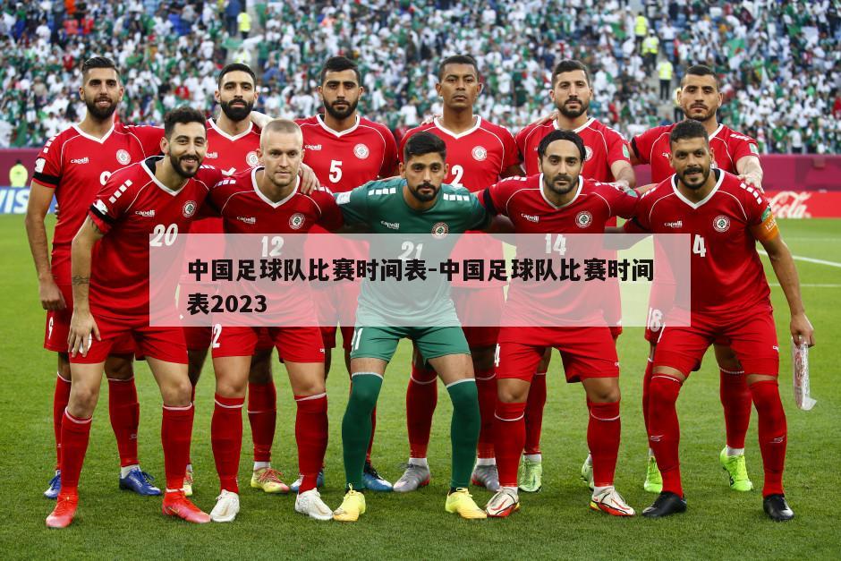 中国足球队比赛时间表-中国足球队比赛时间表2023
