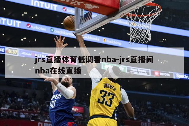 jrs直播体育低调看nba-jrs直播间nba在线直播