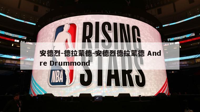 安德烈-德拉蒙德-安德烈德拉蒙德 Andre Drummond