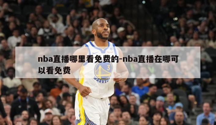 nba直播哪里看免费的-nba直播在哪可以看免费