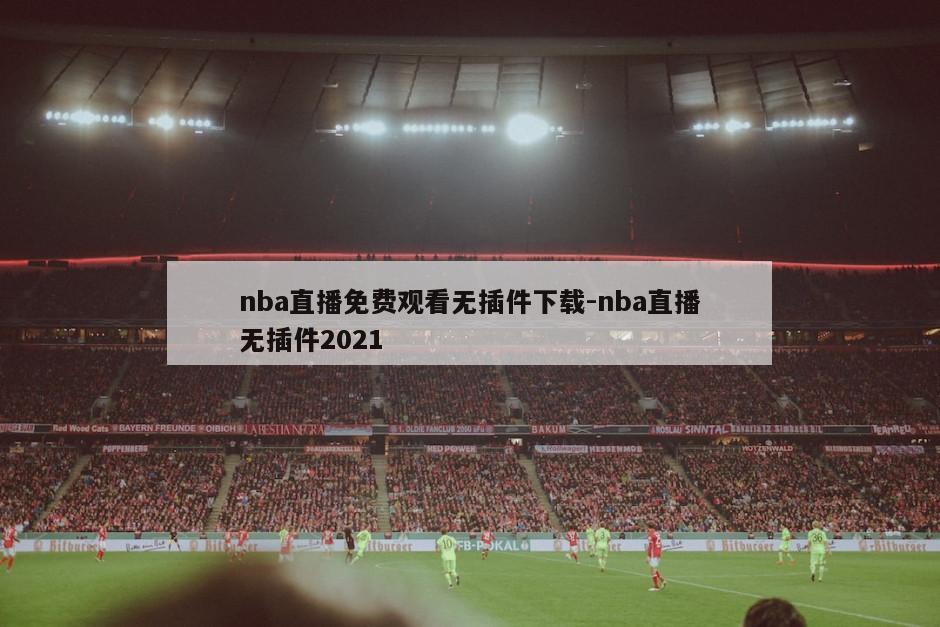 nba直播免费观看无插件下载-nba直播无插件2021