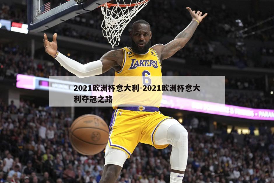 2021欧洲杯意大利-2021欧洲杯意大利夺冠之路