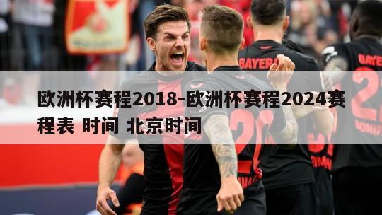 欧洲杯赛程2018-欧洲杯赛程2024赛程表 时间 北京时间