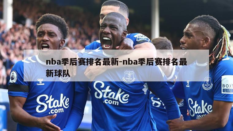 nba季后赛排名最新-nba季后赛排名最新球队