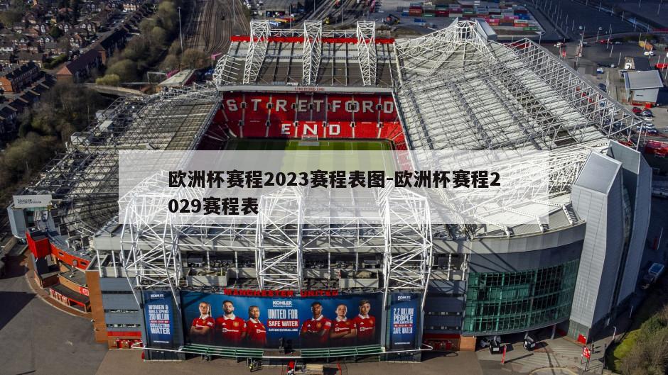 欧洲杯赛程2023赛程表图-欧洲杯赛程2029赛程表