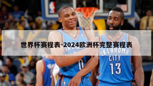 世界杯赛程表-2024欧洲杯完整赛程表