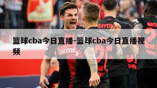 篮球cba今日直播-篮球cba今日直播视频