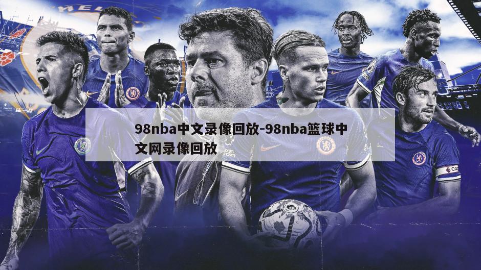 98nba中文录像回放-98nba篮球中文网录像回放