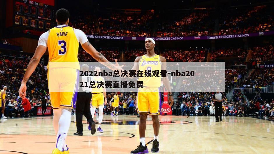 2022nba总决赛在线观看-nba2021总决赛直播免费