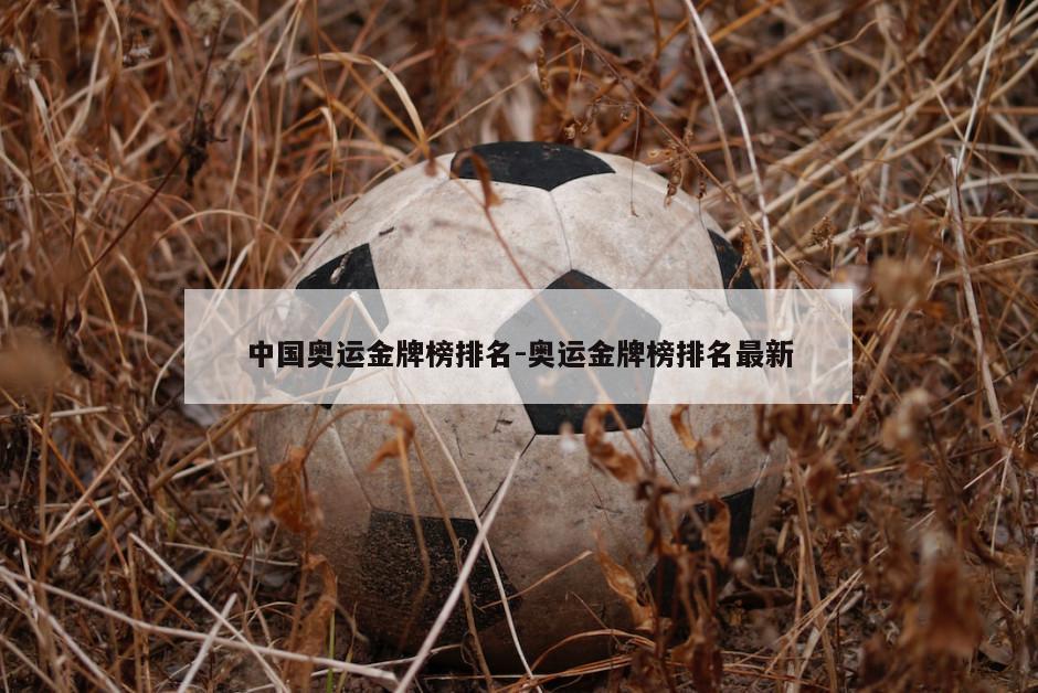 中国奥运金牌榜排名-奥运金牌榜排名最新