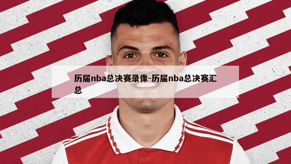 历届nba总决赛录像-历届nba总决赛汇总